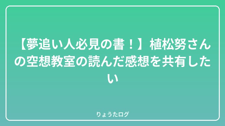 【夢追い人必見の書！】植松努さんの空想教室の読んだ感想を共有したい